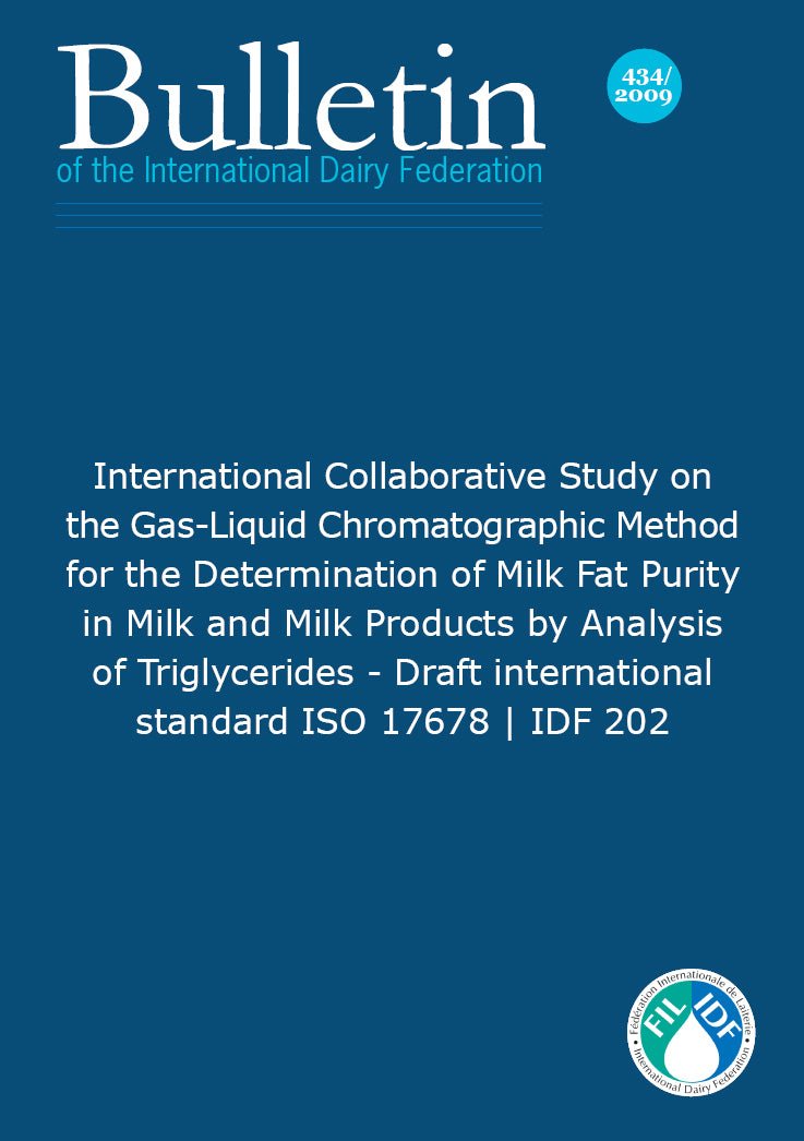 Bulletin of the IDF N° 434/2009: International Collaborative Study on the Gas-Liquid Chromatographic Method for the Determination of Milk Fat Purity in Milk and Milk Products by Analysis of Triglycerides - Draft international standard ISO 17678 | IDF 202 - FIL-IDF