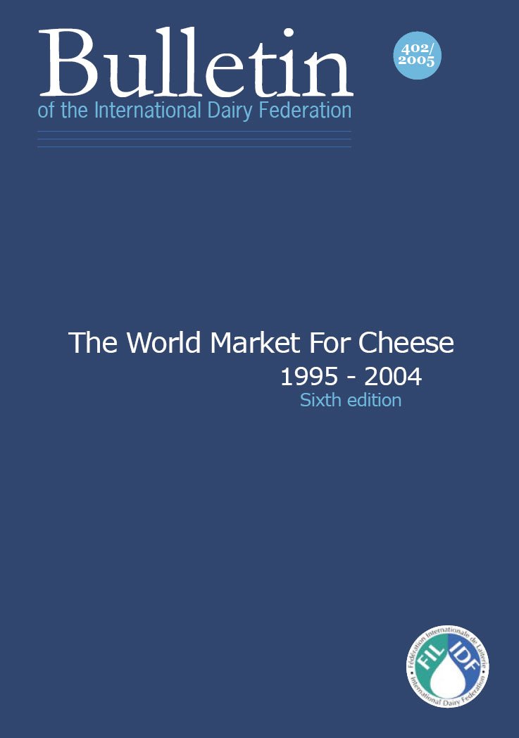 Bulletin of the IDF N° 402/2005 - The World Market for Cheese 1995-2004, Sixth Edition - FIL-IDF