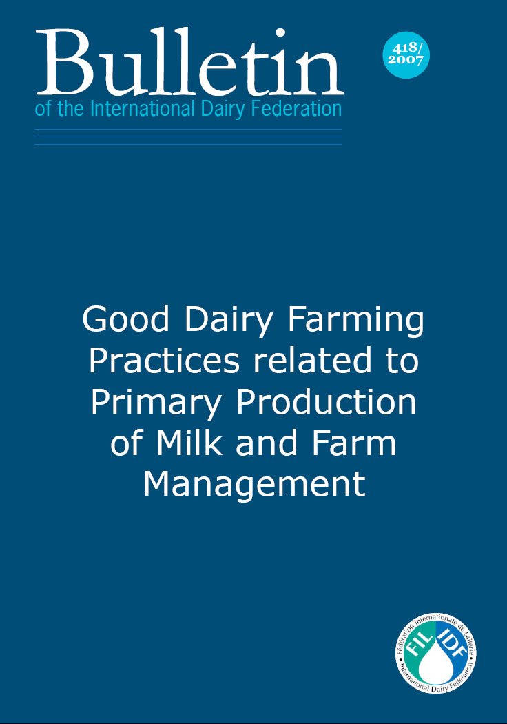 Bulletin of the IDF N° 418/2007: Good Dairy Farming Practices Related To Primary Production Of Milk And Farm Management - FIL-IDF