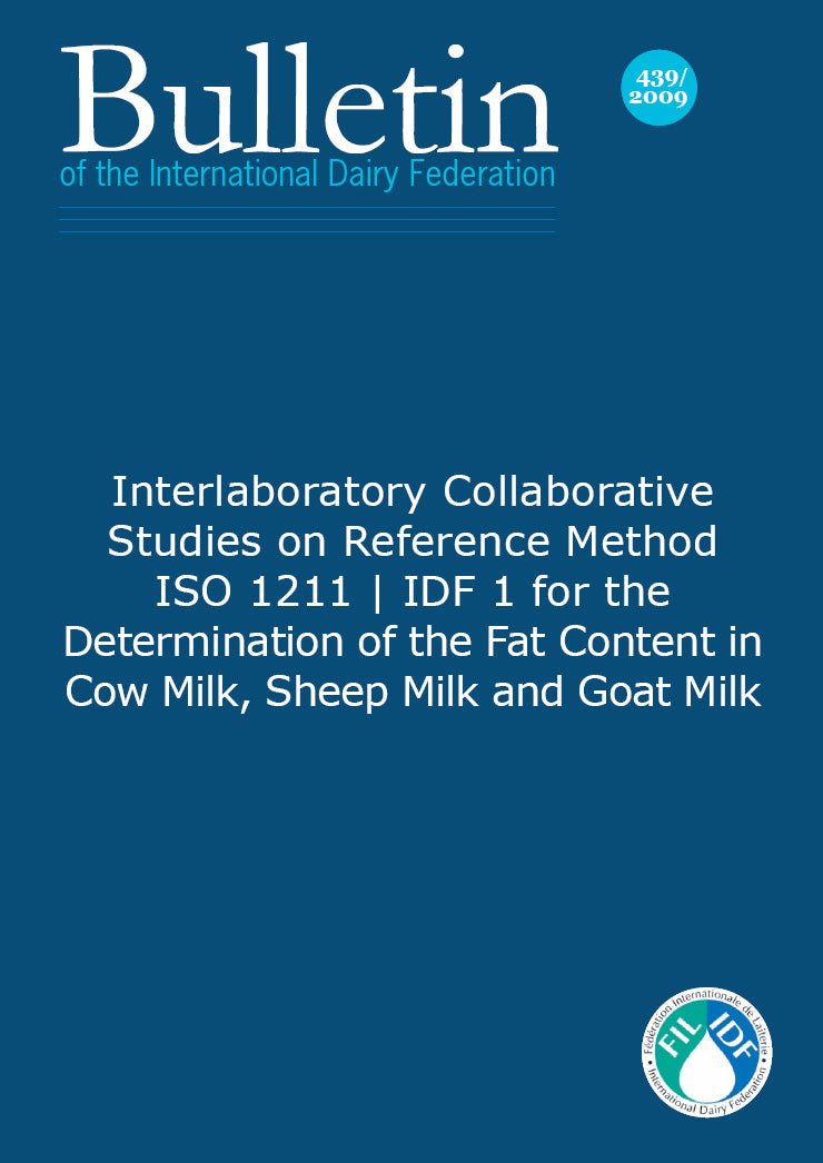 Bulletin of the IDF N° 439/ 2009: Interlaboratory Collaborative Studies on Reference Method ISO 1211 | IDF 1 for the Determination of the Fat Content in Cow Milk, Sheep Milk and Goat Milk - FIL-IDF