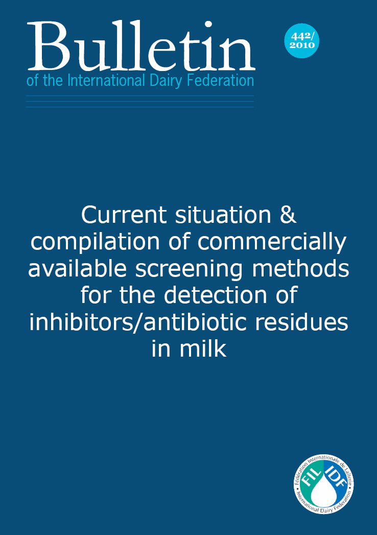 Bulletin of the IDF N° 442/ 2010: Current situation and compilation of commercially available screening methods for the detection of inhibitors/antibiotic residues in milk - FIL-IDF