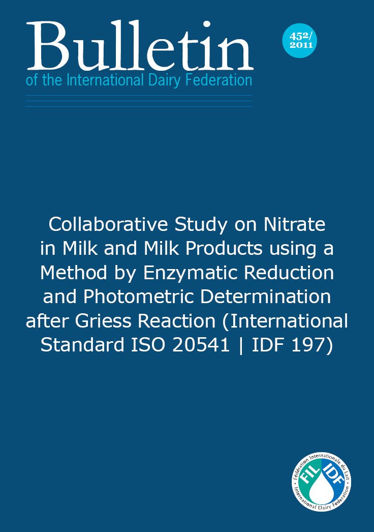Bulletin of the IDF N° 452/ 2011: Collaborative Study on Nitrate in Milk and Milk Products using a Method by Enzymatic Reduction and Photometric Determination after Griess Reaction (International Standard ISO 20541 | IDF 197) - FIL-IDF