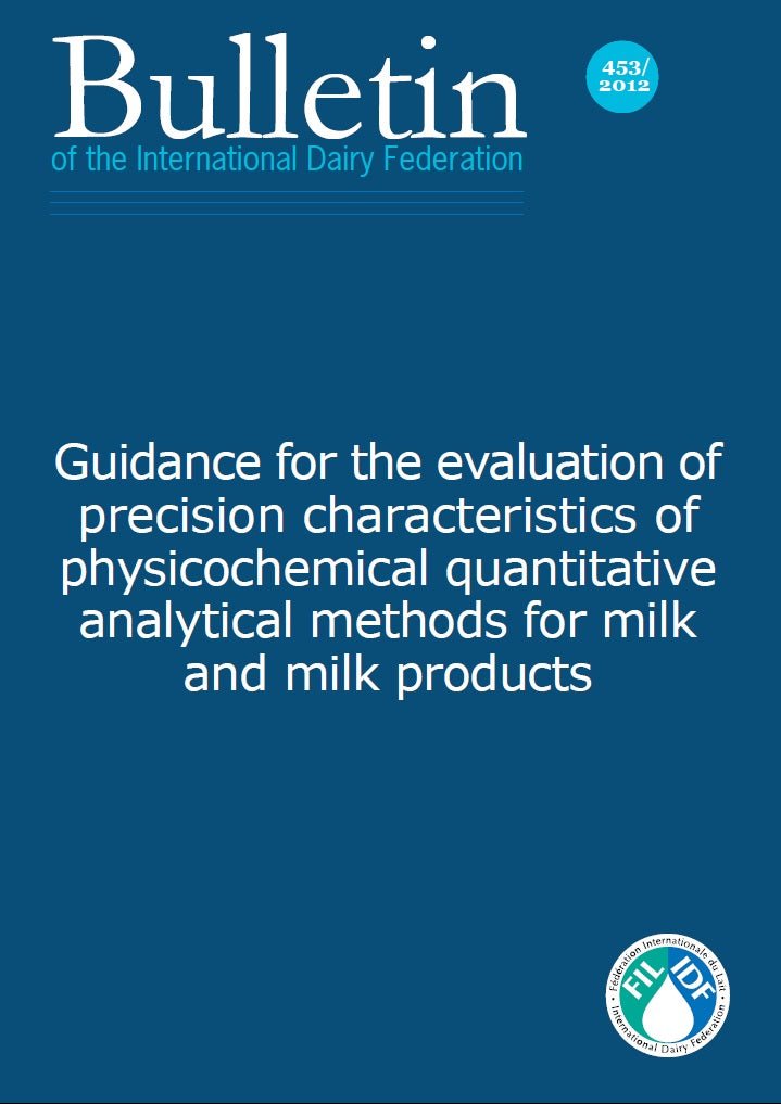 Bulletin of the IDF N° 453/ 2012: Guidance for the evaluation of precision characteristics of physicochemical quantitative analytical methods for milk and milk products - FIL-IDF