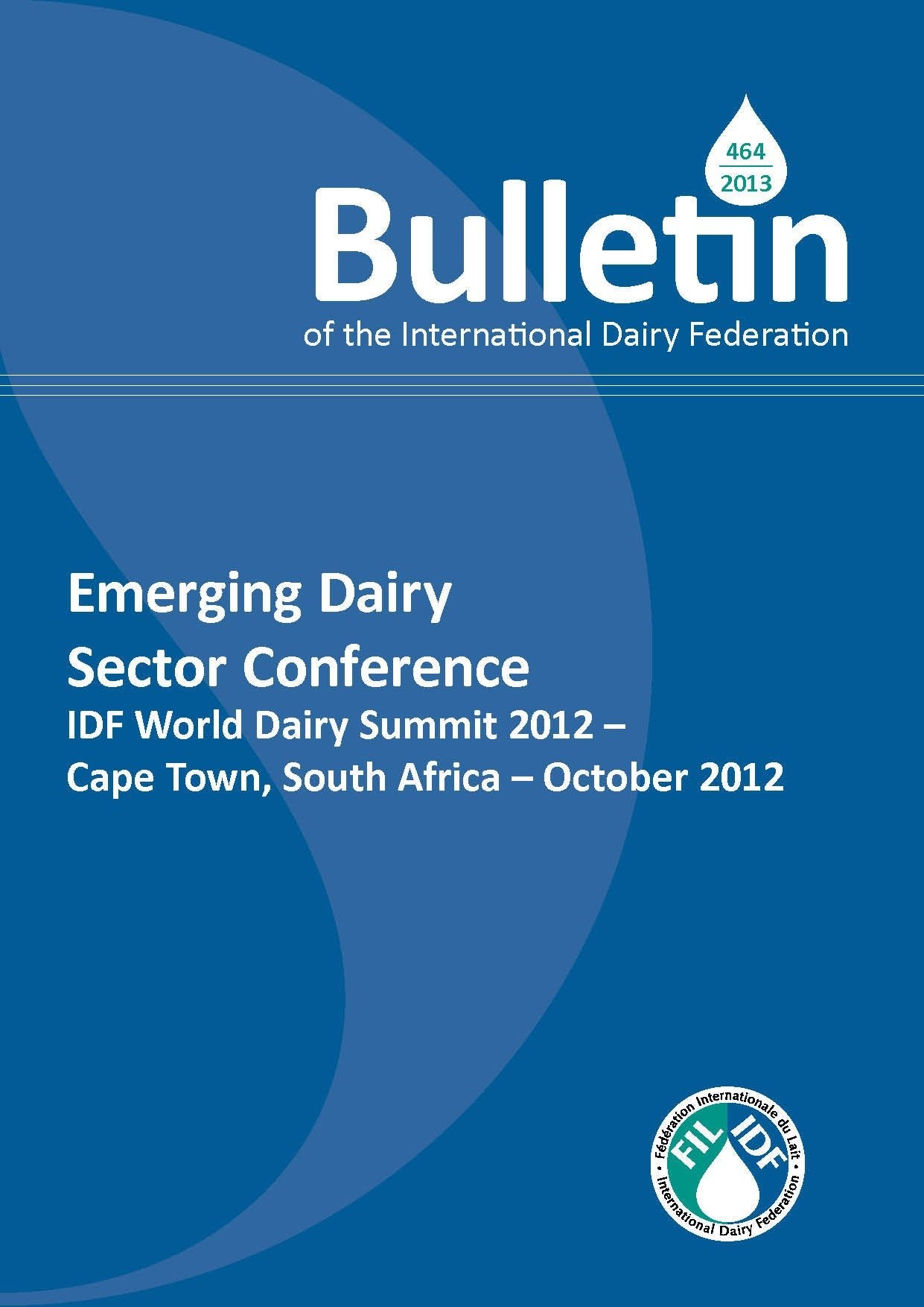 Bulletin of the IDF N° 464/ 2013: Emerging Dairy Sector Conference, IDF World Dairy Summit 2012 - Cape Town, South Africa - October 2012 - FIL-IDF