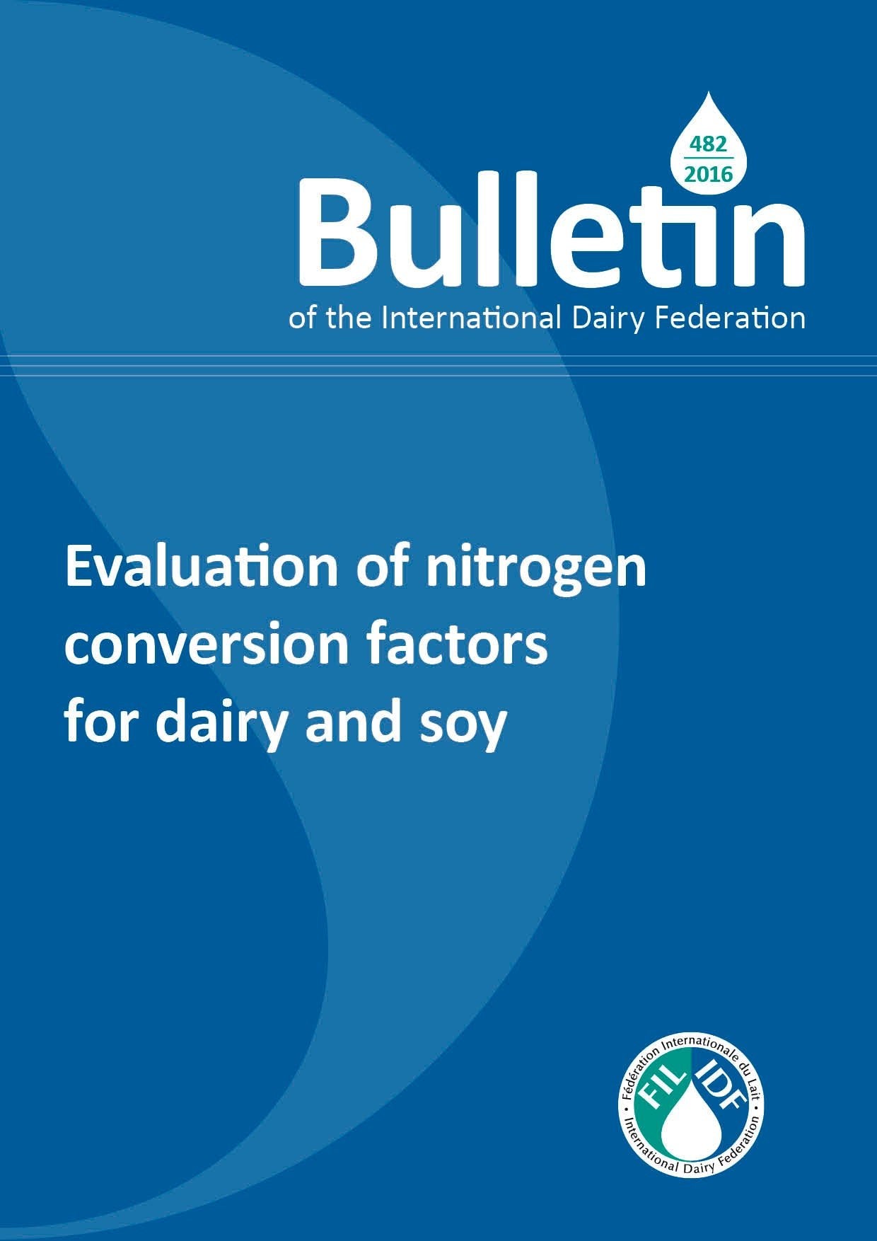 Bulletin of the IDF N° 482/ 2016: Evaluation of the Nitrogen conversion factors for dairy and soy - FIL-IDF