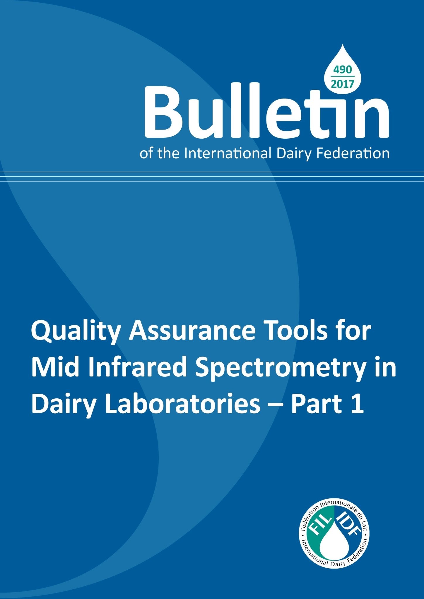 Bulletin of the IDF N° 490/2017: Quality Assurance Tools for Mid Infrared Spectrometry in Dairy Laboratories - Part 1 - FIL-IDF