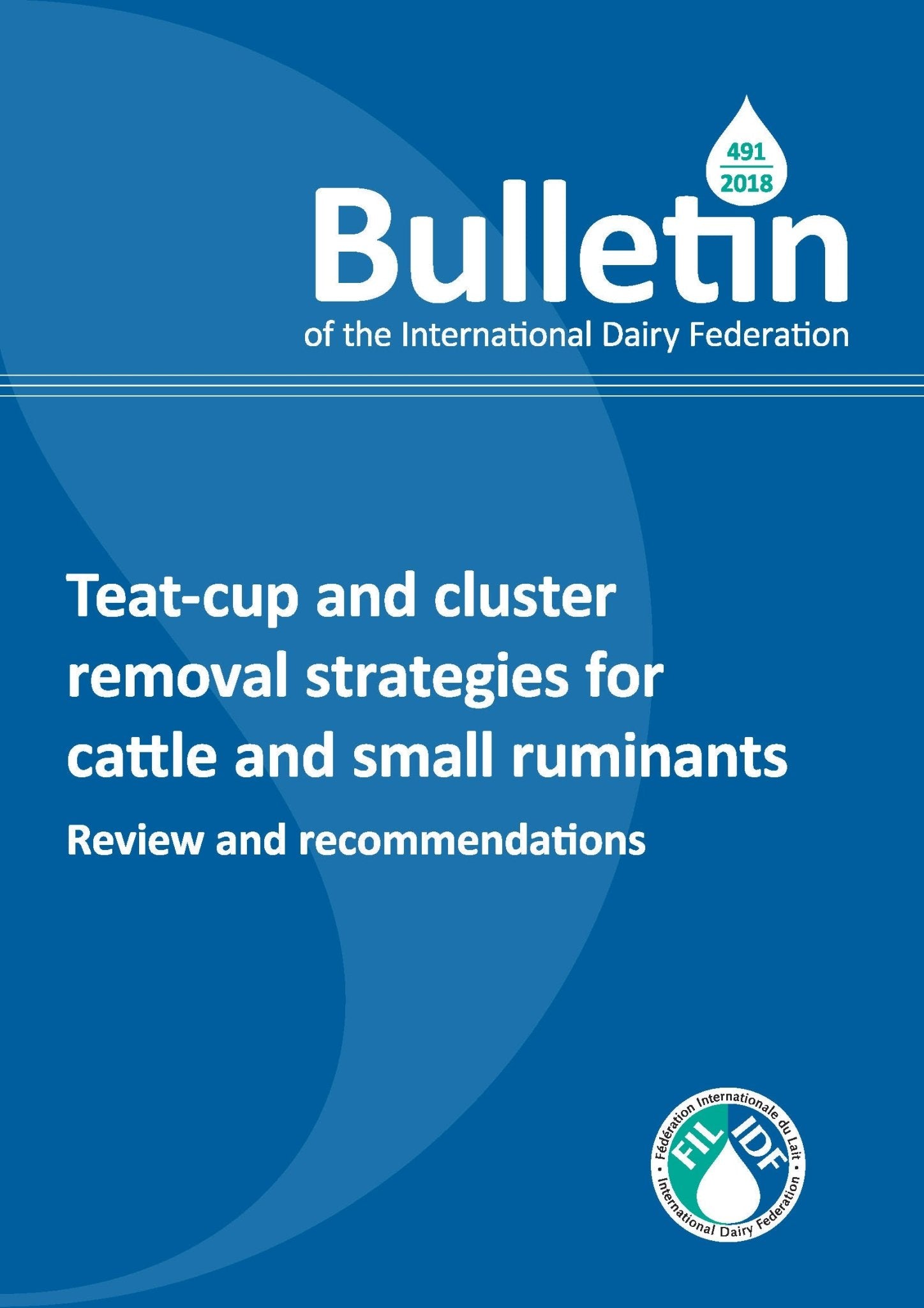 Bulletin of the IDF N° 491/ 2018: Teat-cup and cluster removal strategies for cattle and small ruminants, Review and recommendations - FIL-IDF