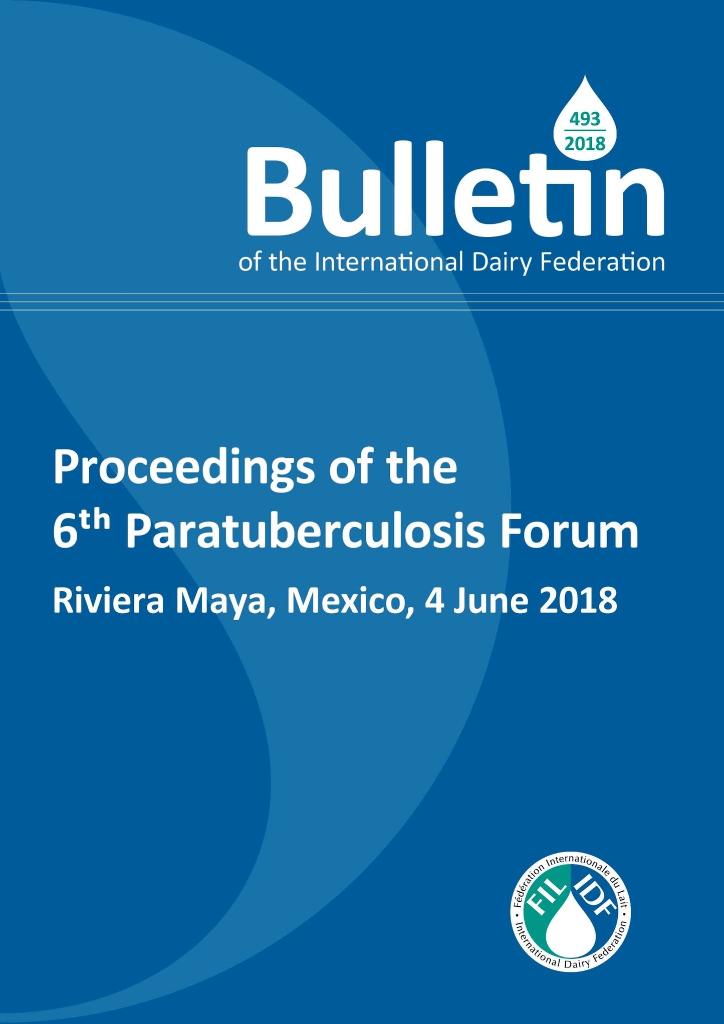 Bulletin of the IDF N° 493/ 2018: Proceedings of the 6th Paratuberculosis Forum - FIL-IDF