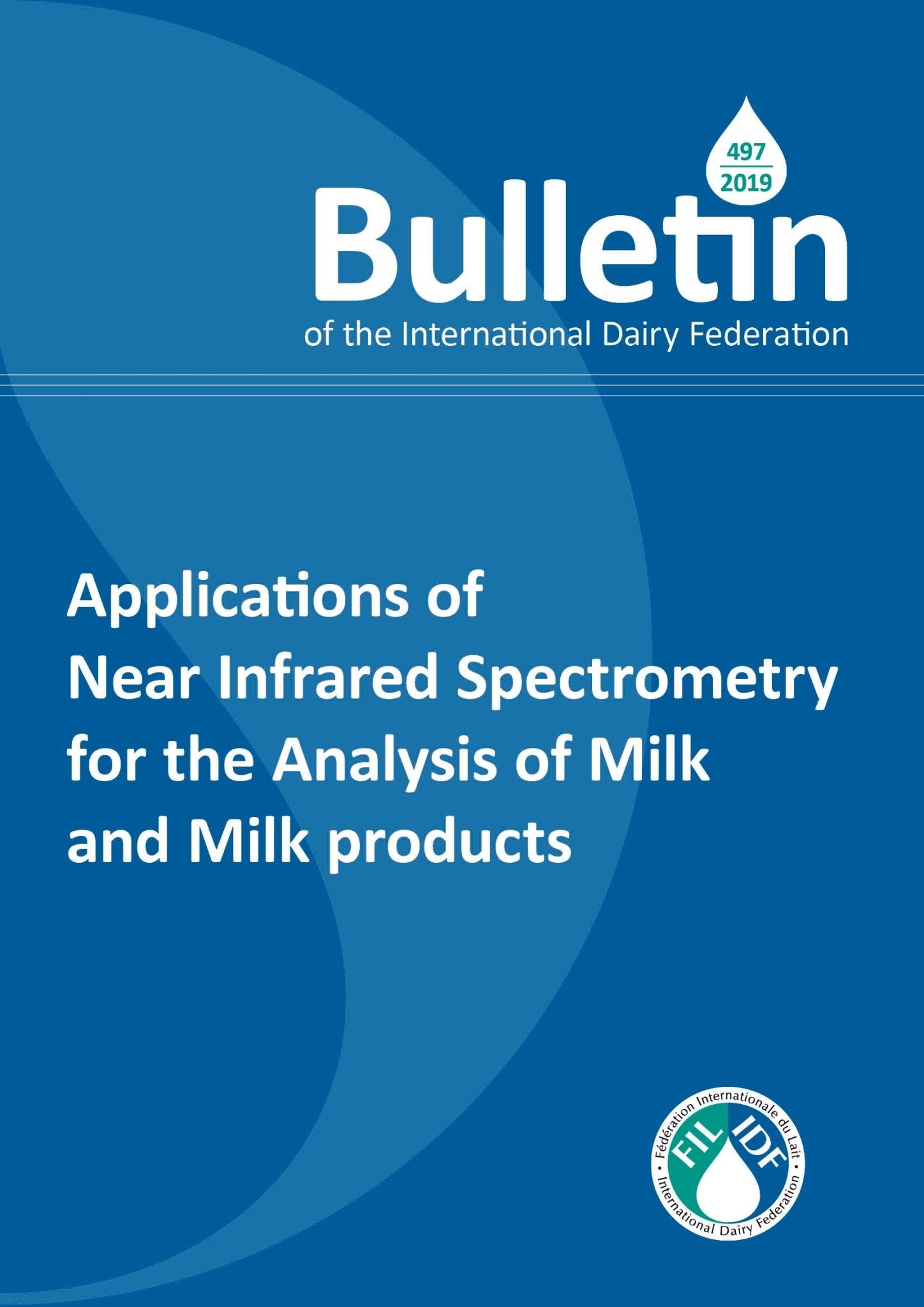 Bulletin of the IDF N° 497/2019: Applications of Near Infrared Spectrometry for the Analysis of Milk and Milk products - FIL-IDF