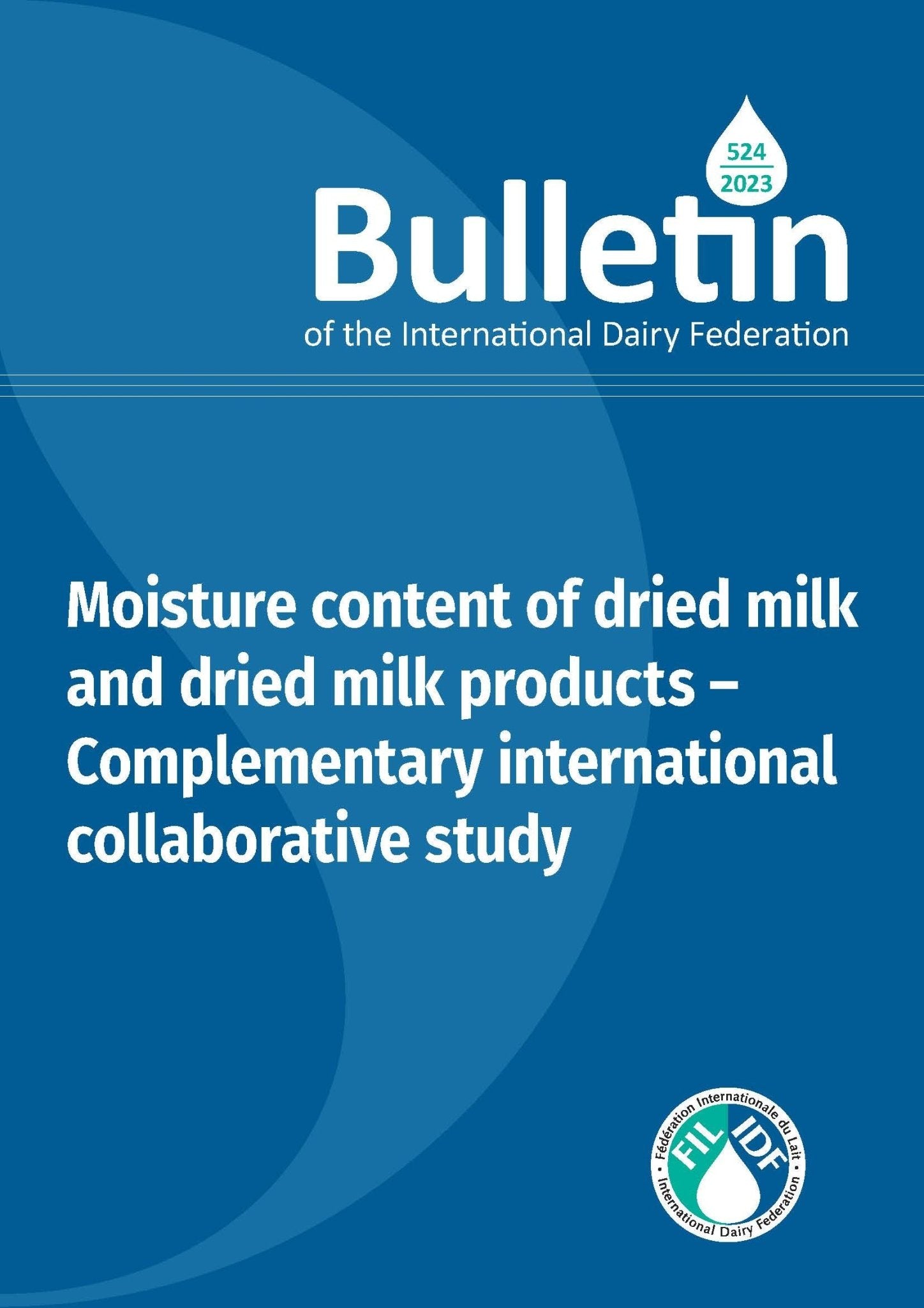 Bulletin of the IDF N° 524/2023: Moisture content of dried milk and dried milk products – Complementary international collaborative study - FIL-IDF